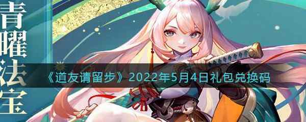 道友请留步2022年5月4日礼包兑换码